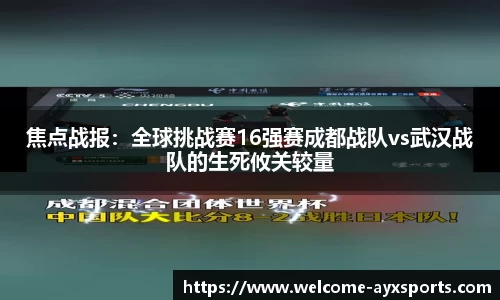 焦点战报：全球挑战赛16强赛成都战队vs武汉战队的生死攸关较量